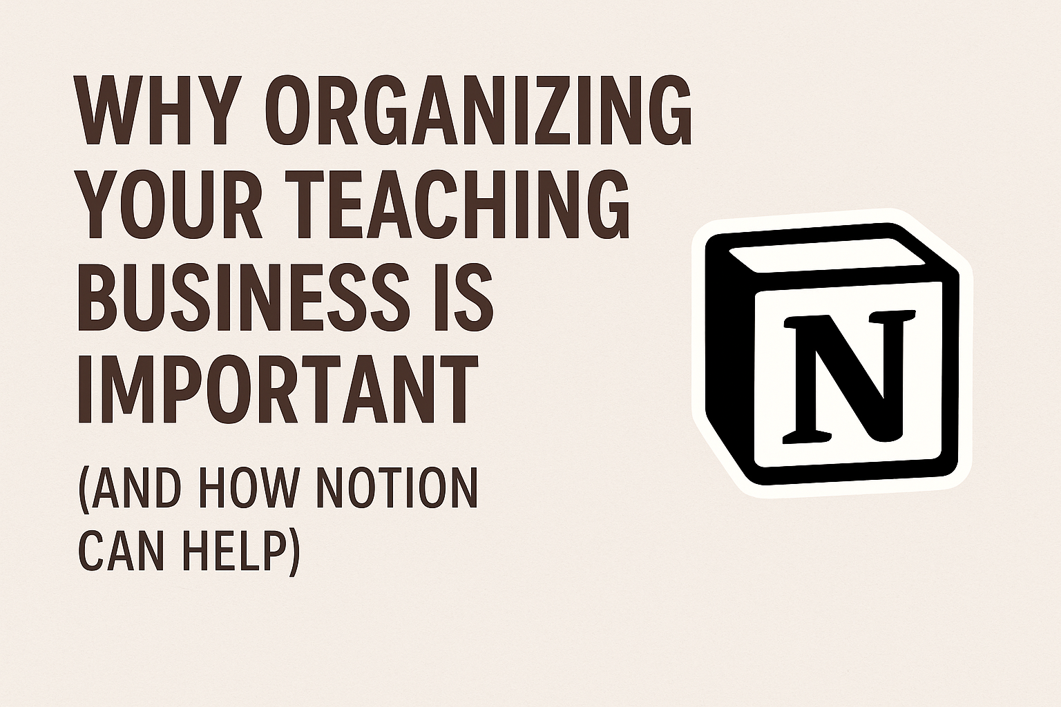 Why Organizing Your Teaching Business Is Essential (And How Notion Can Help)