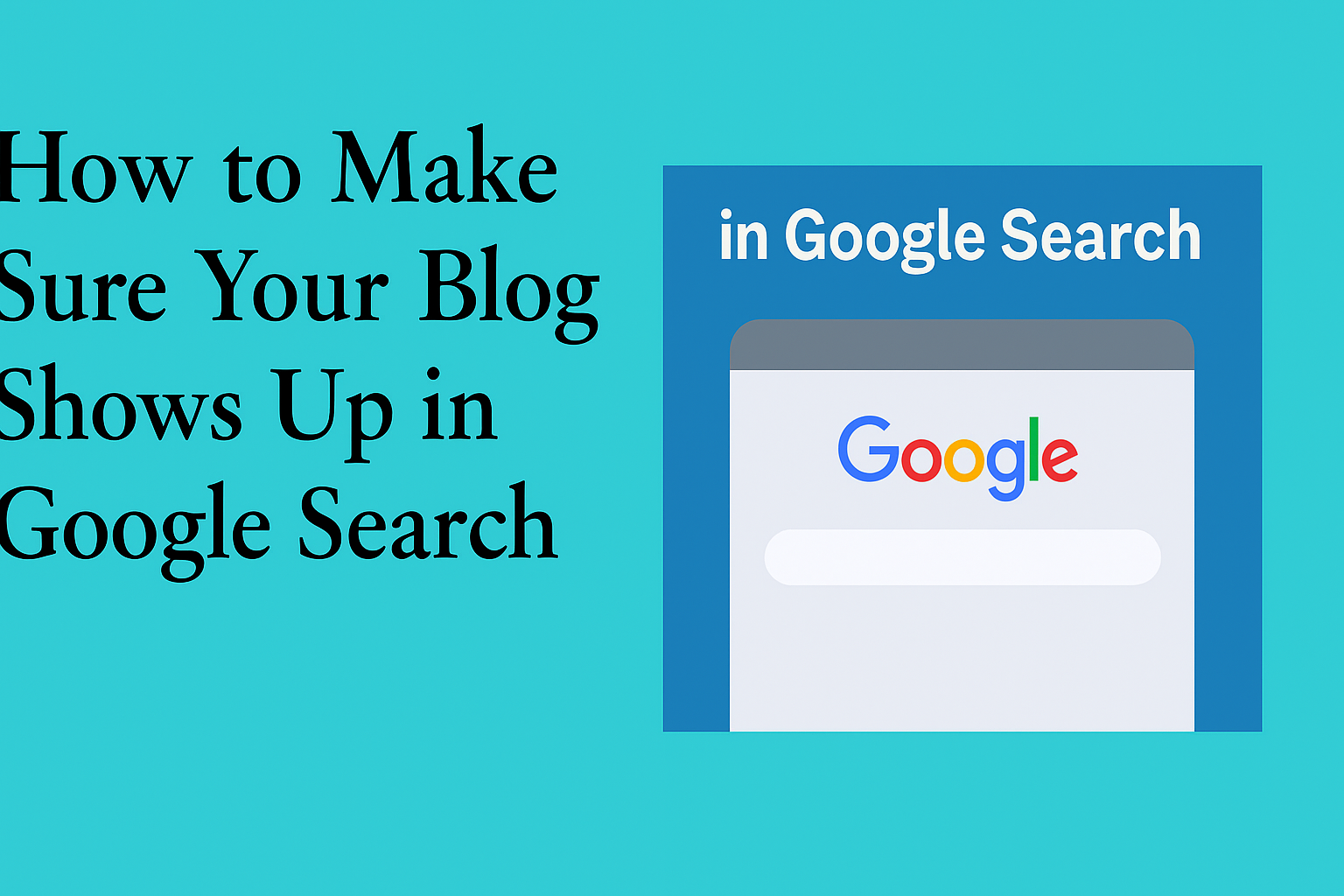 How to Make Sure Your Blog Shows Up in Google Search